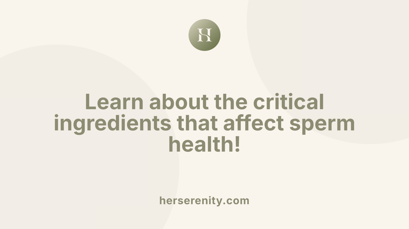 Learn about the critical ingredients that affect sperm health!