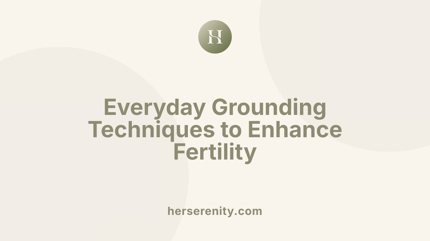 Everyday Grounding Techniques to Enhance Fertility