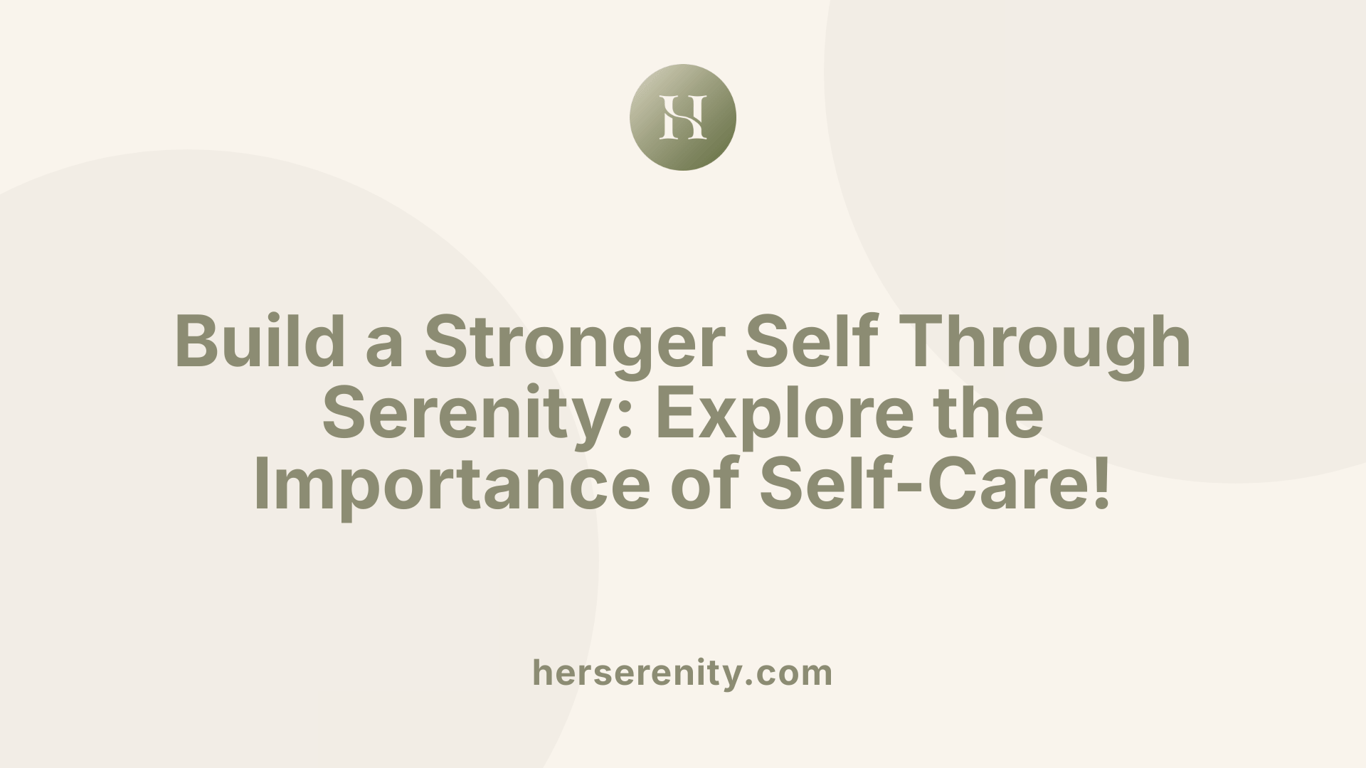 Build a Stronger Self Through Serenity: Explore the Importance of Self-Care!
