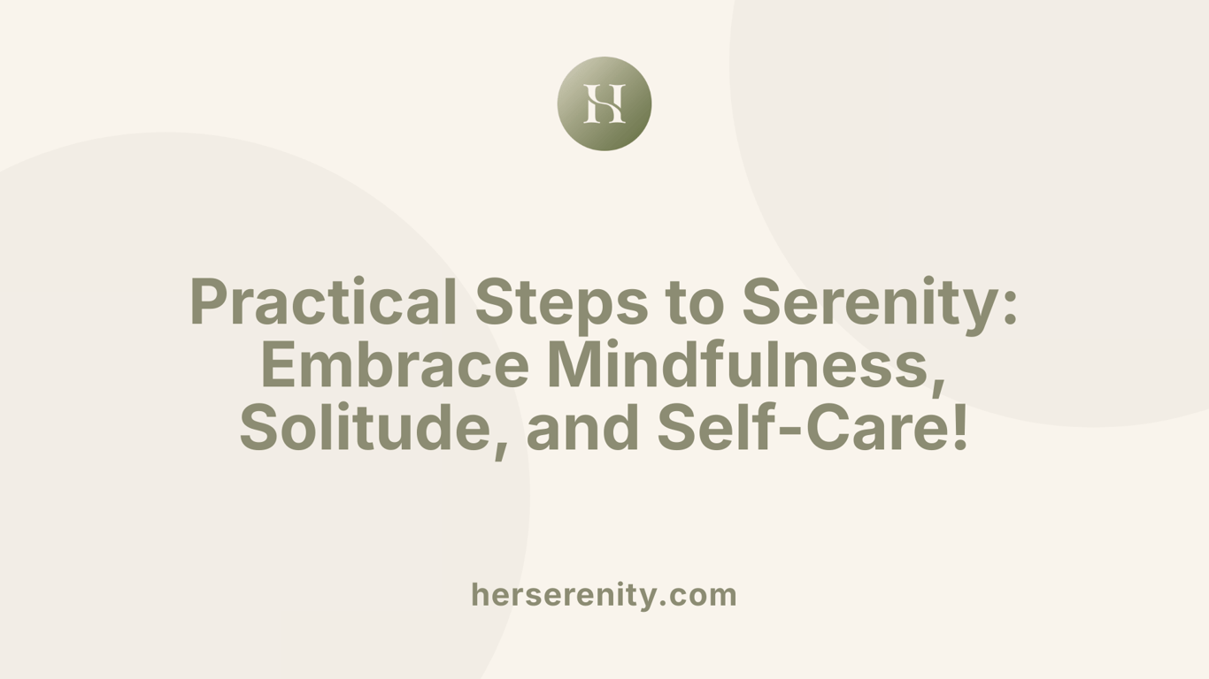 Practical Steps to Serenity: Embrace Mindfulness, Solitude, and Self-Care!