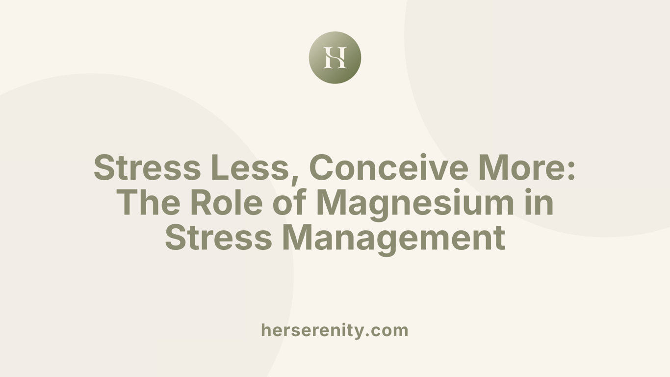 Stress Less, Conceive More: The Role of Magnesium in Stress Management
