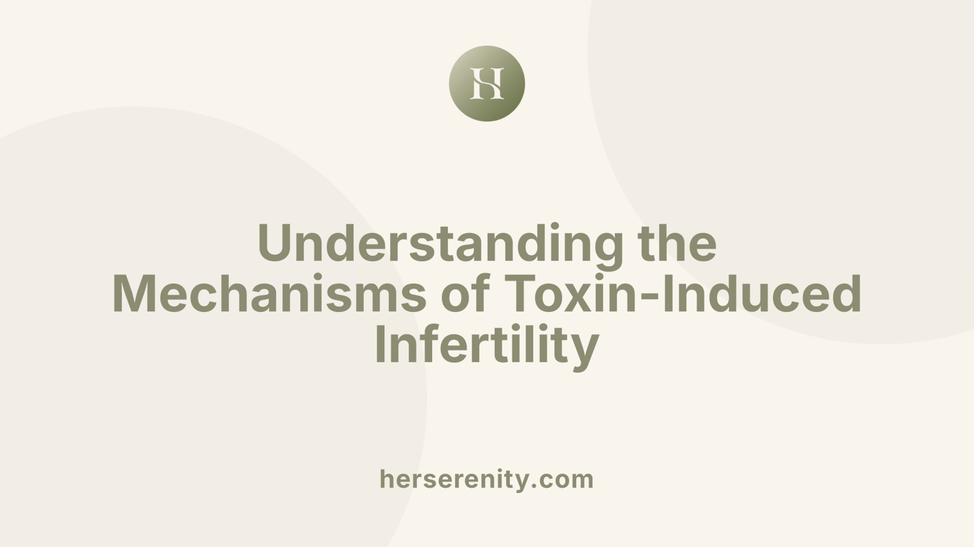 Understanding the Mechanisms of Toxin-Induced Infertility