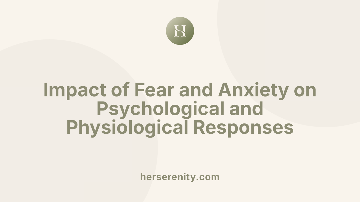 Impact of Fear and Anxiety on Psychological and Physiological Responses