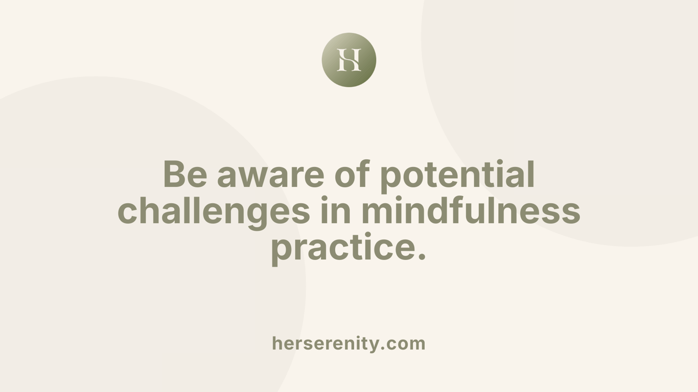 Be aware of potential challenges in mindfulness practice.