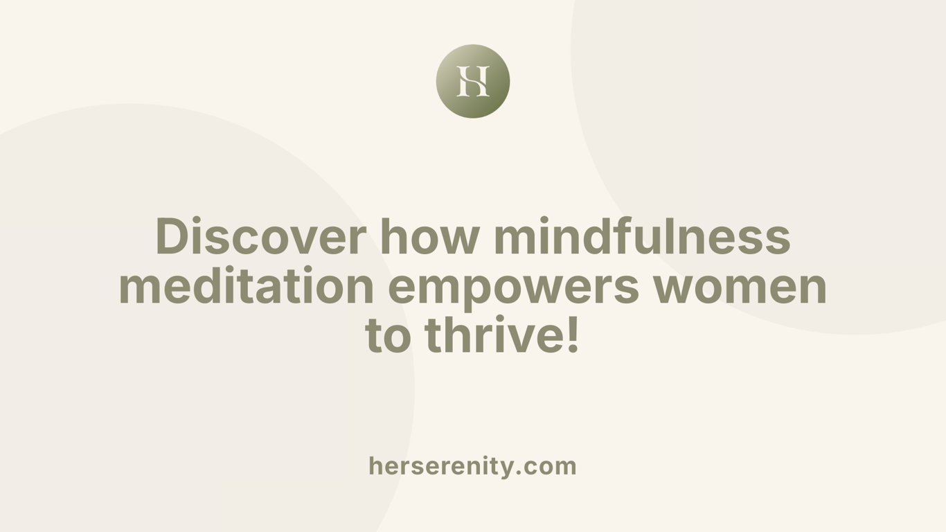 Discover how mindfulness meditation empowers women to thrive!