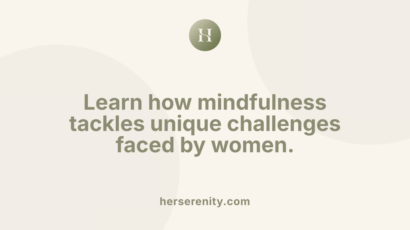 Learn how mindfulness tackles unique challenges faced by women.