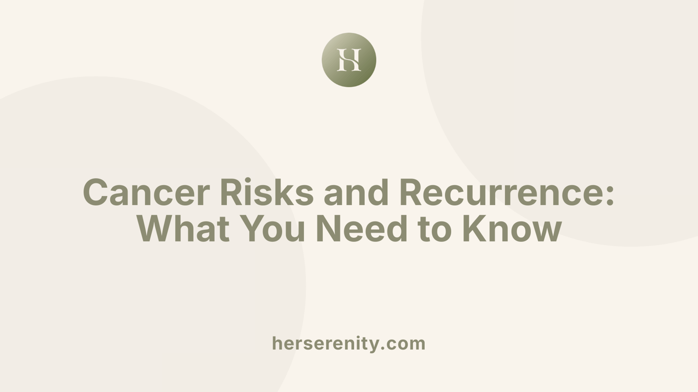 Cancer Risks and Recurrence: What You Need to Know