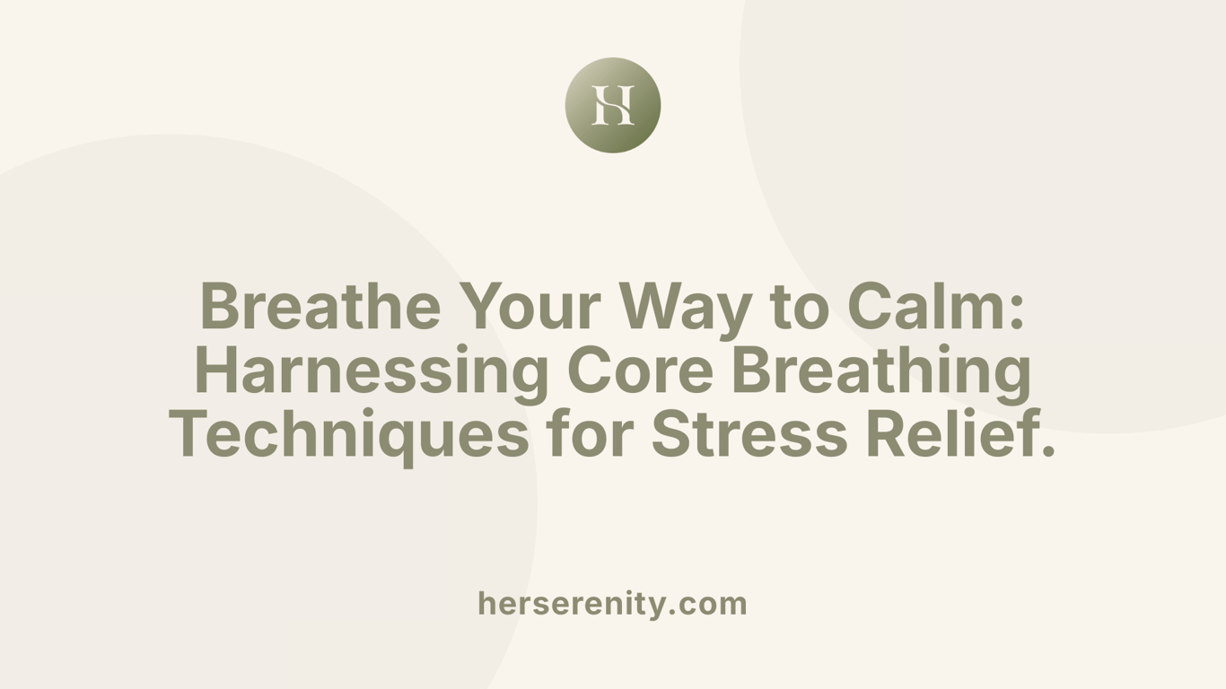 Breathe Your Way to Calm: Harnessing Core Breathing Techniques for Stress Relief.