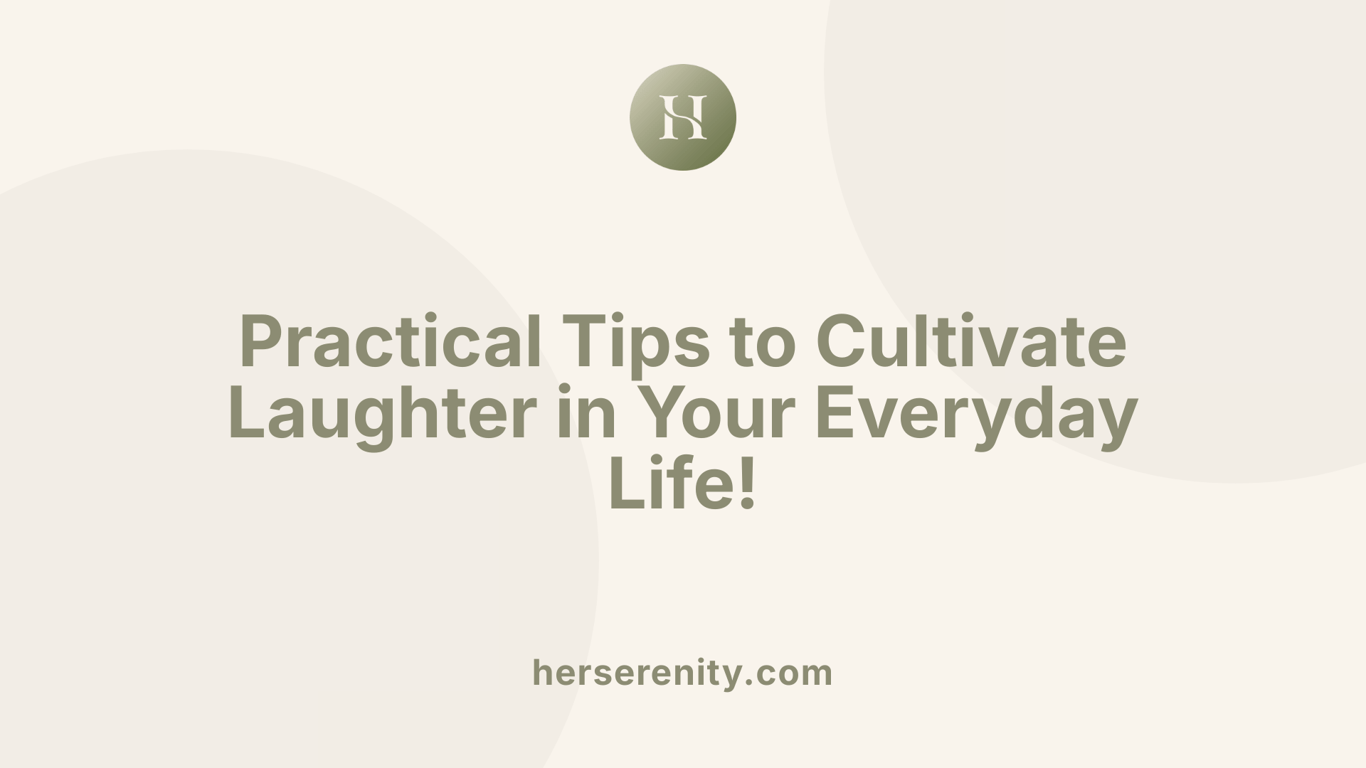 Practical Tips to Cultivate Laughter in Your Everyday Life!