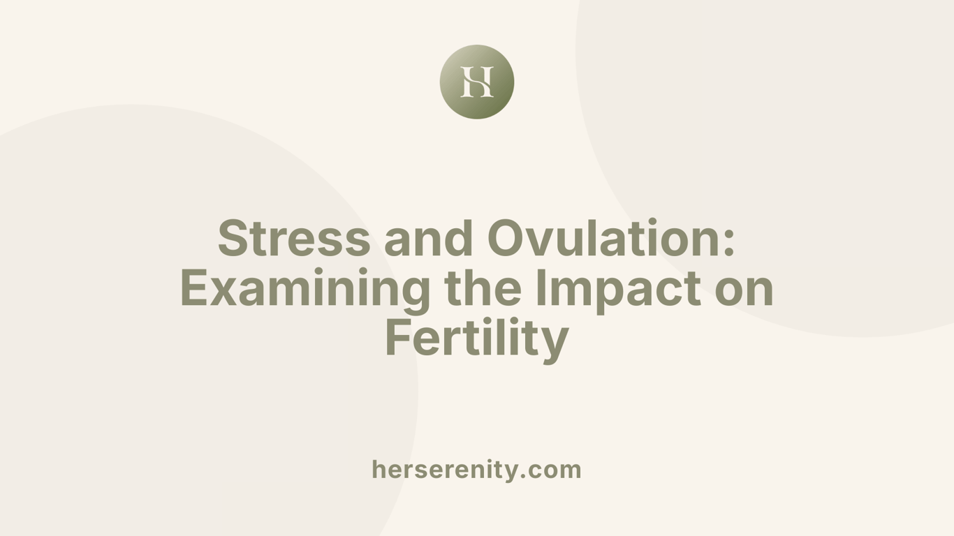 Stress and Ovulation: Examining the Impact on Fertility