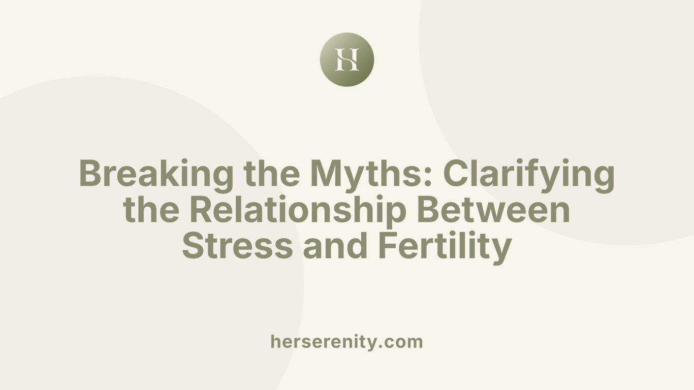 Breaking the Myths: Clarifying the Relationship Between Stress and Fertility