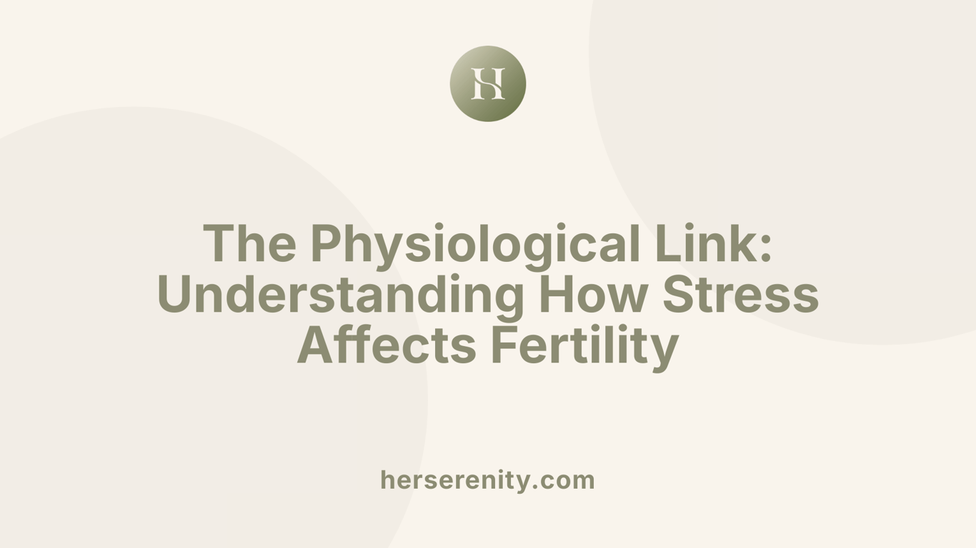 The Physiological Link: Understanding How Stress Affects Fertility