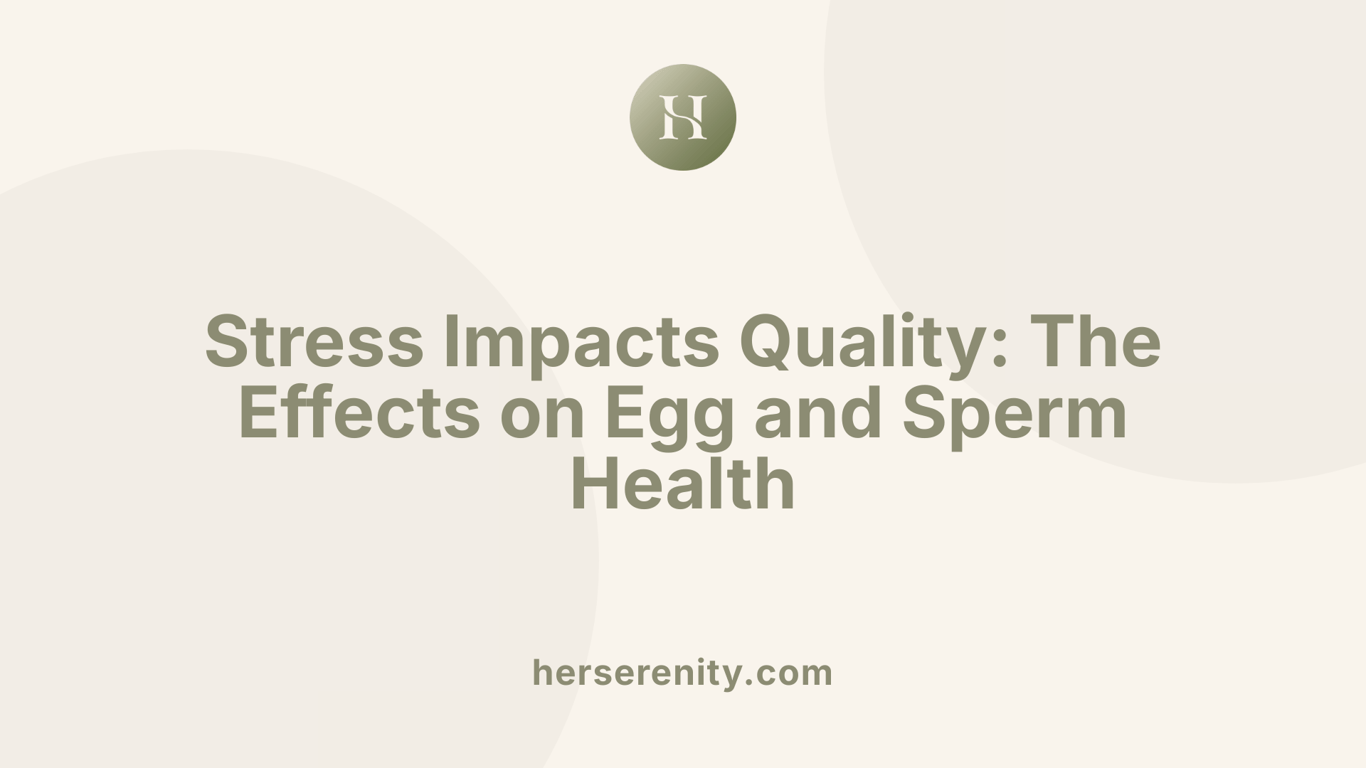 Stress Impacts Quality: The Effects on Egg and Sperm Health