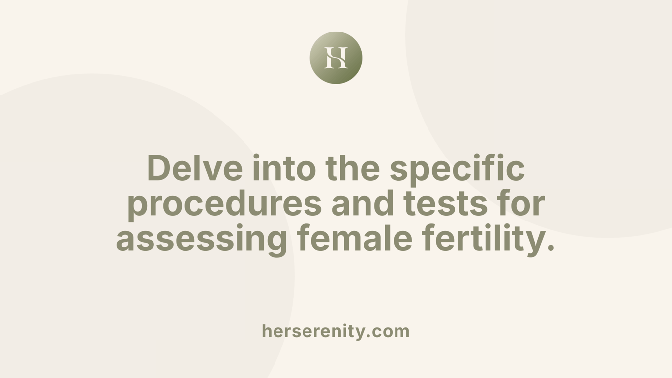 Delve into the specific procedures and tests for assessing female fertility.