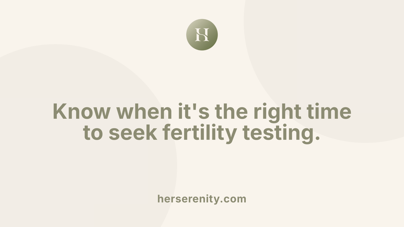 Know when it's the right time to seek fertility testing.