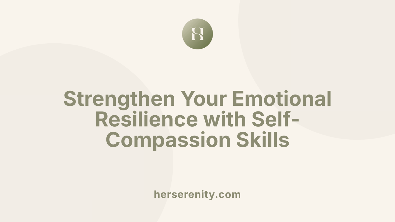 Strengthen Your Emotional Resilience with Self-Compassion Skills