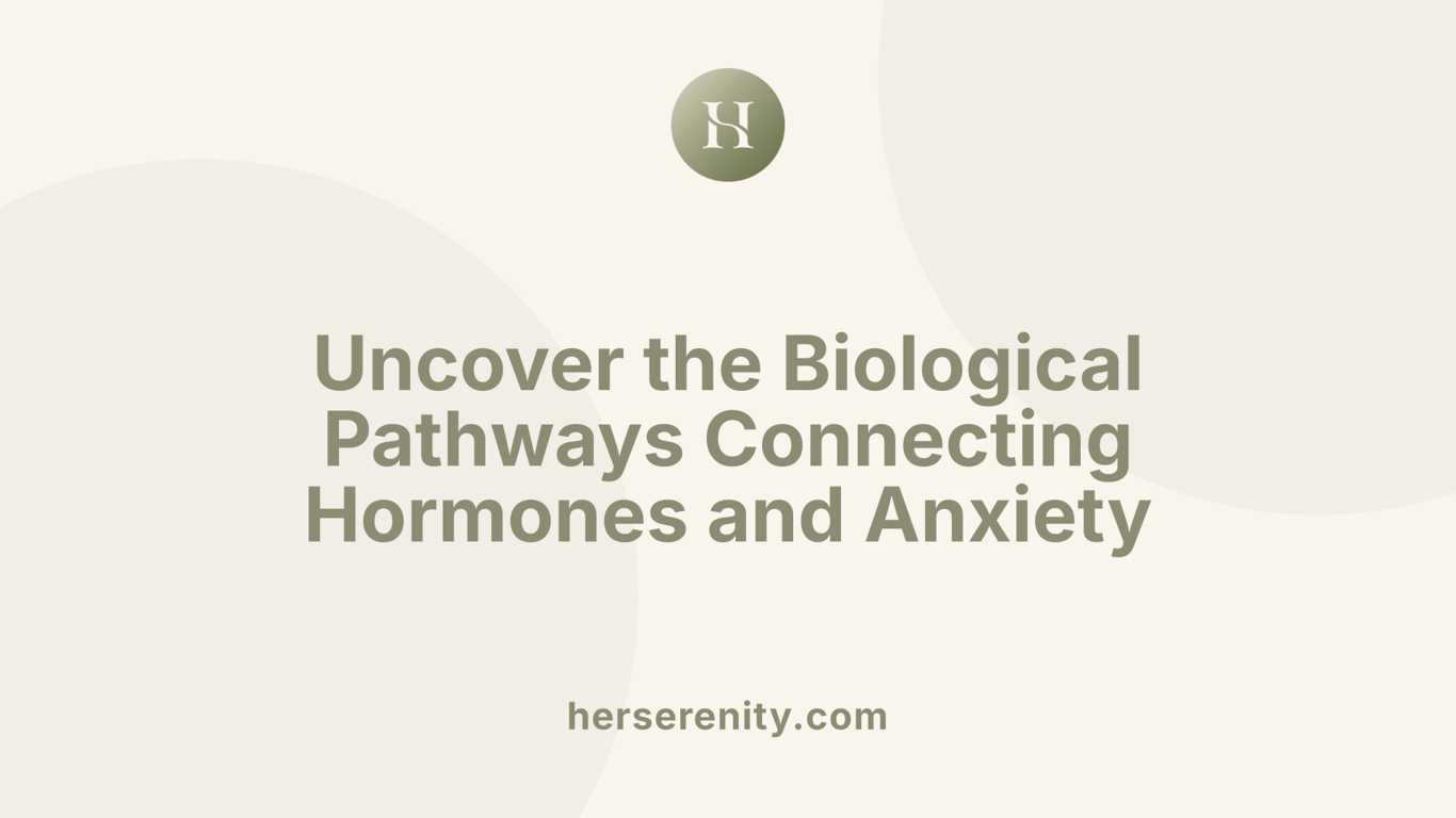 Uncover the Biological Pathways Connecting Hormones and Anxiety