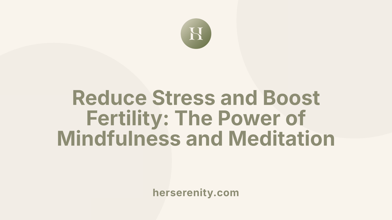 Reduce Stress and Boost Fertility: The Power of Mindfulness and Meditation