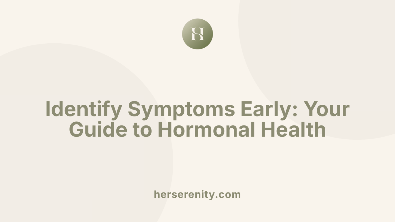 Identify Symptoms Early: Your Guide to Hormonal Health
