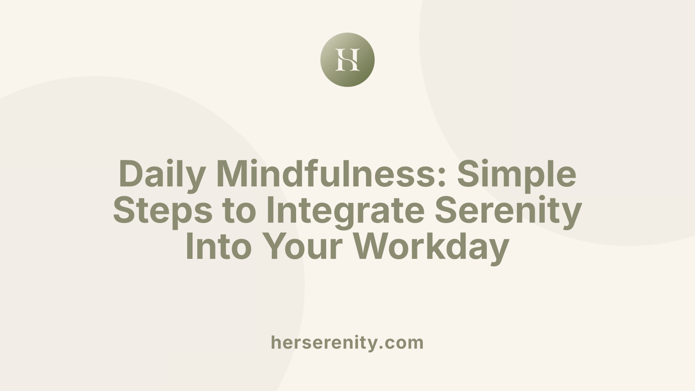 Daily Mindfulness: Simple Steps to Integrate Serenity Into Your Workday