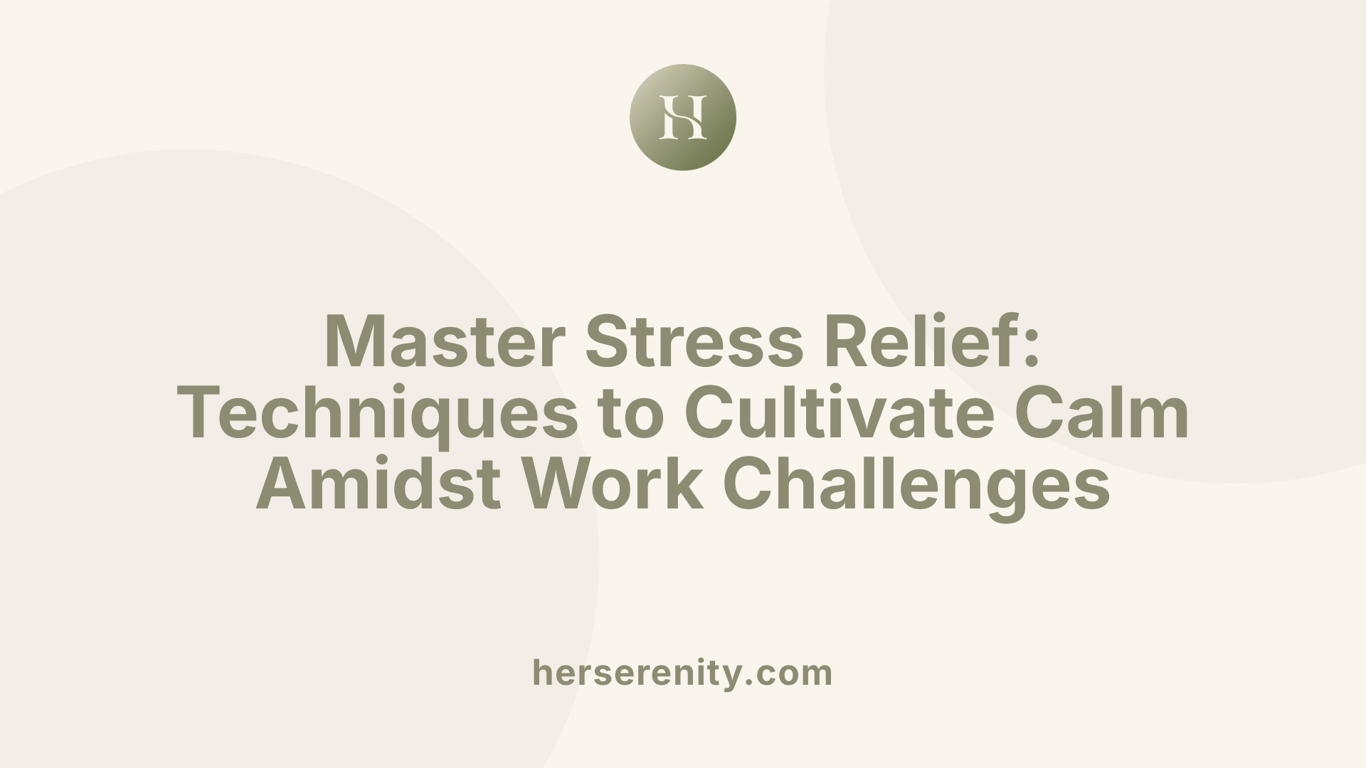 Master Stress Relief: Techniques to Cultivate Calm Amidst Work Challenges