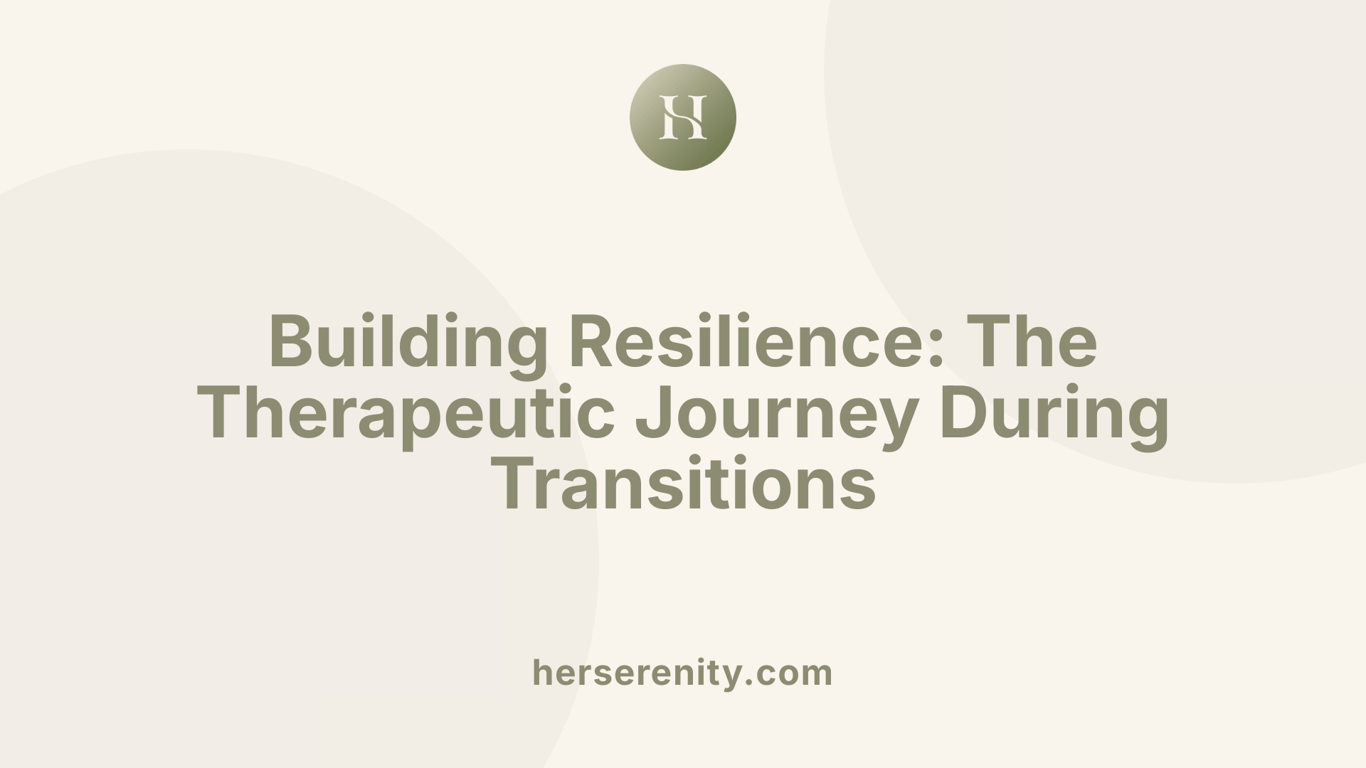 Building Resilience: The Therapeutic Journey During Transitions