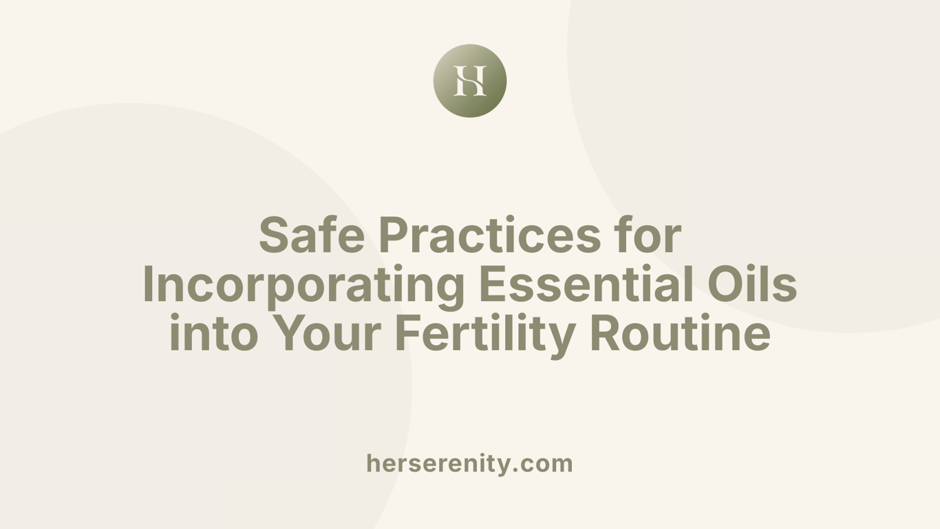 Safe Practices for Incorporating Essential Oils into Your Fertility Routine