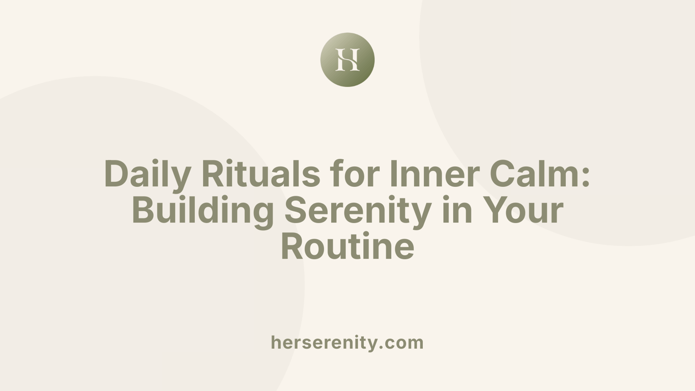 Daily Rituals for Inner Calm: Building Serenity in Your Routine