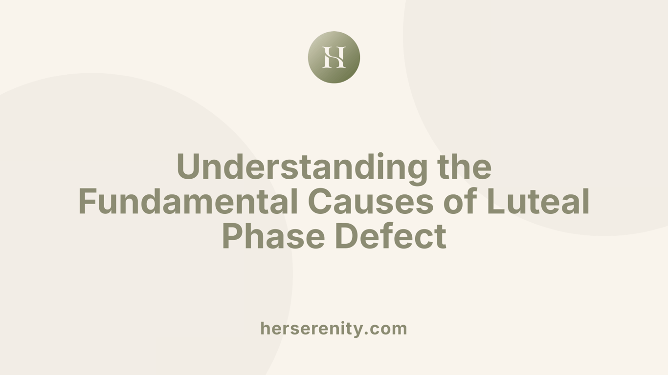 Understanding the Fundamental Causes of Luteal Phase Defect
