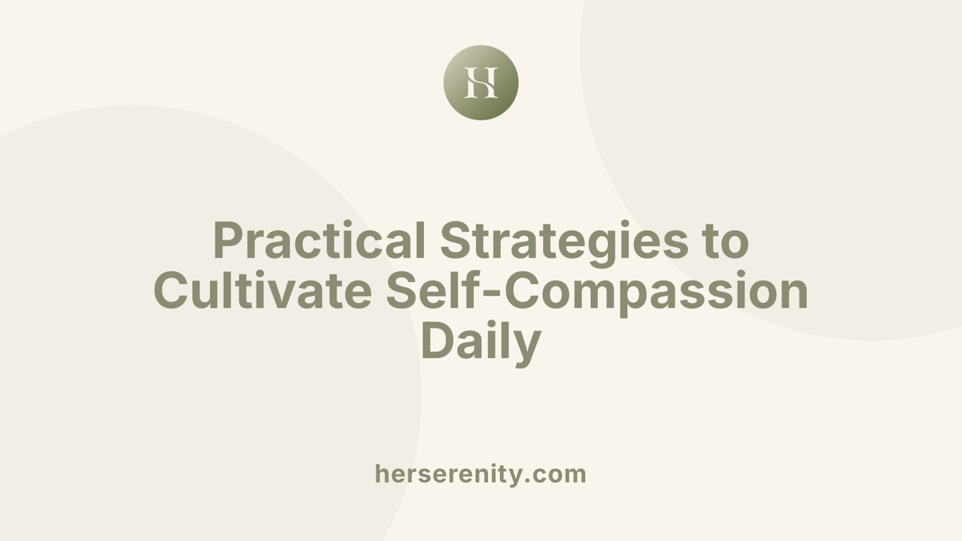 Practical Strategies to Cultivate Self-Compassion Daily