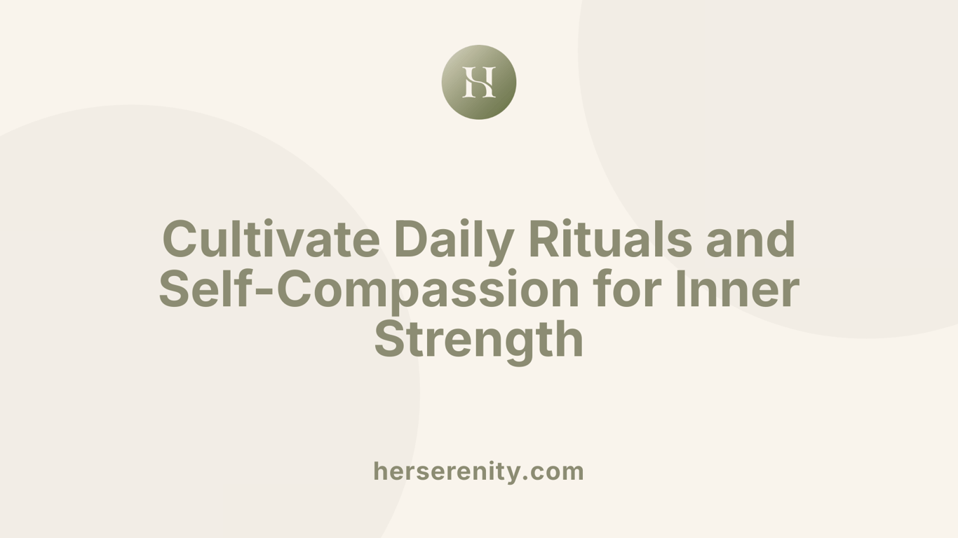 Cultivate Daily Rituals and Self-Compassion for Inner Strength