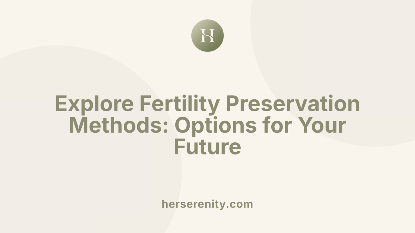 Explore Fertility Preservation Methods: Options for Your Future