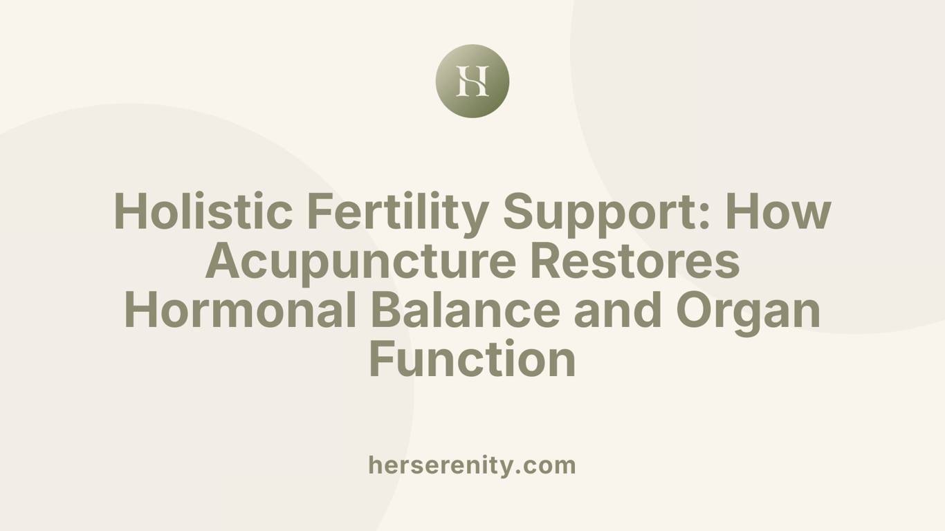 Holistic Fertility Support: How Acupuncture Restores Hormonal Balance and Organ Function