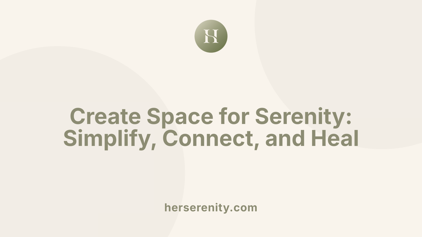 Create Space for Serenity: Simplify, Connect, and Heal