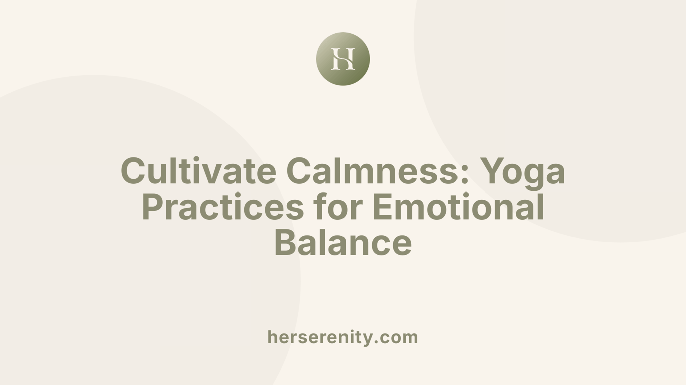Cultivate Calmness: Yoga Practices for Emotional Balance