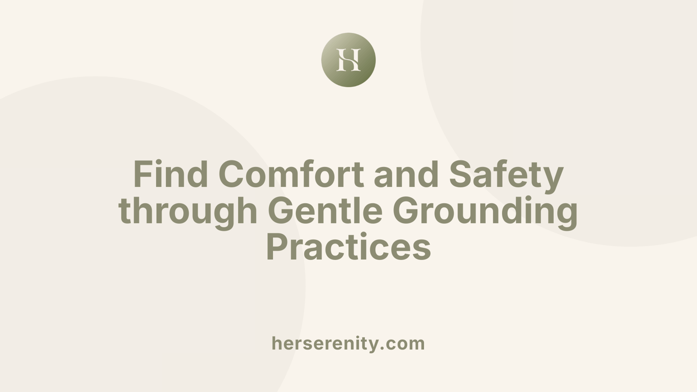 Find Comfort and Safety through Gentle Grounding Practices