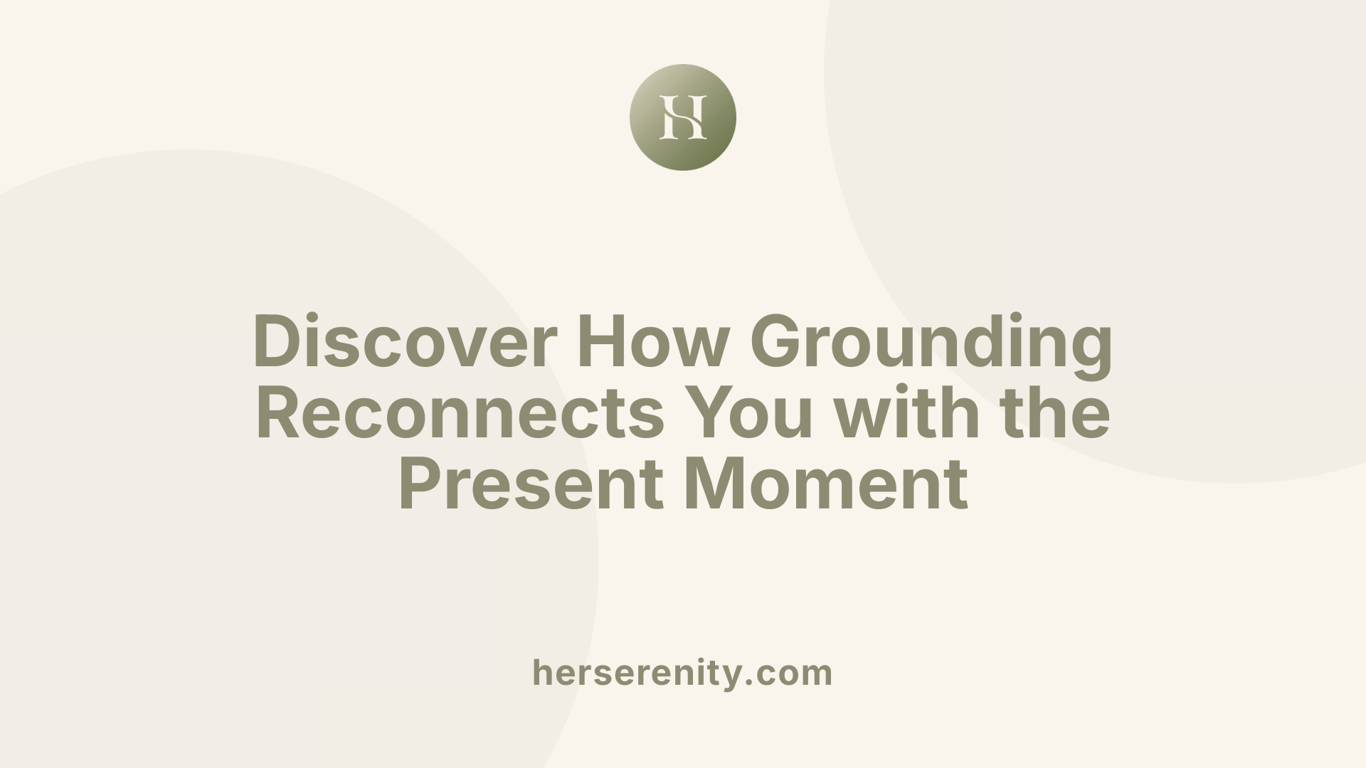 Discover How Grounding Reconnects You with the Present Moment