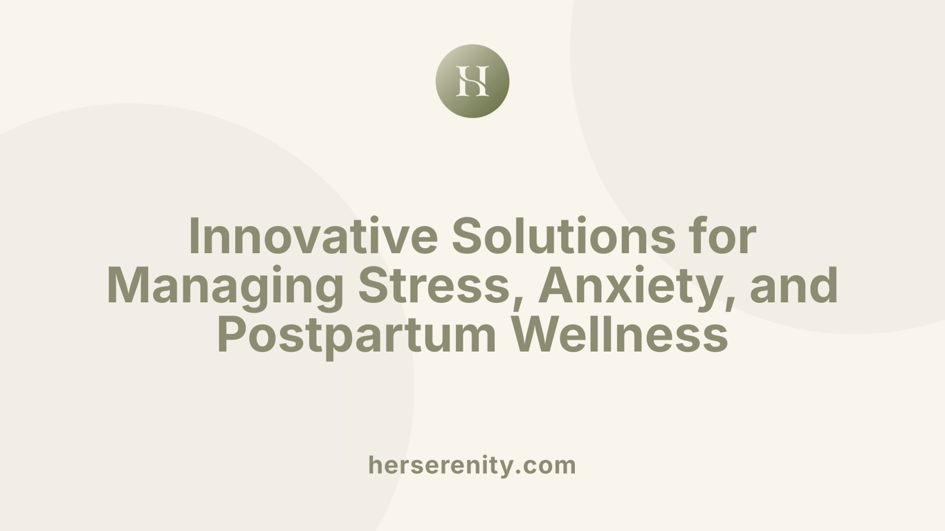 Innovative Solutions for Managing Stress, Anxiety, and Postpartum Wellness