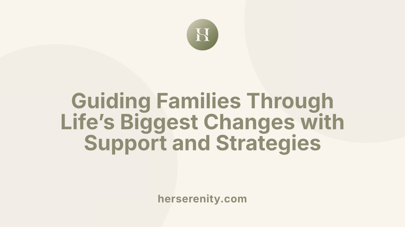 Guiding Families Through Life’s Biggest Changes with Support and Strategies