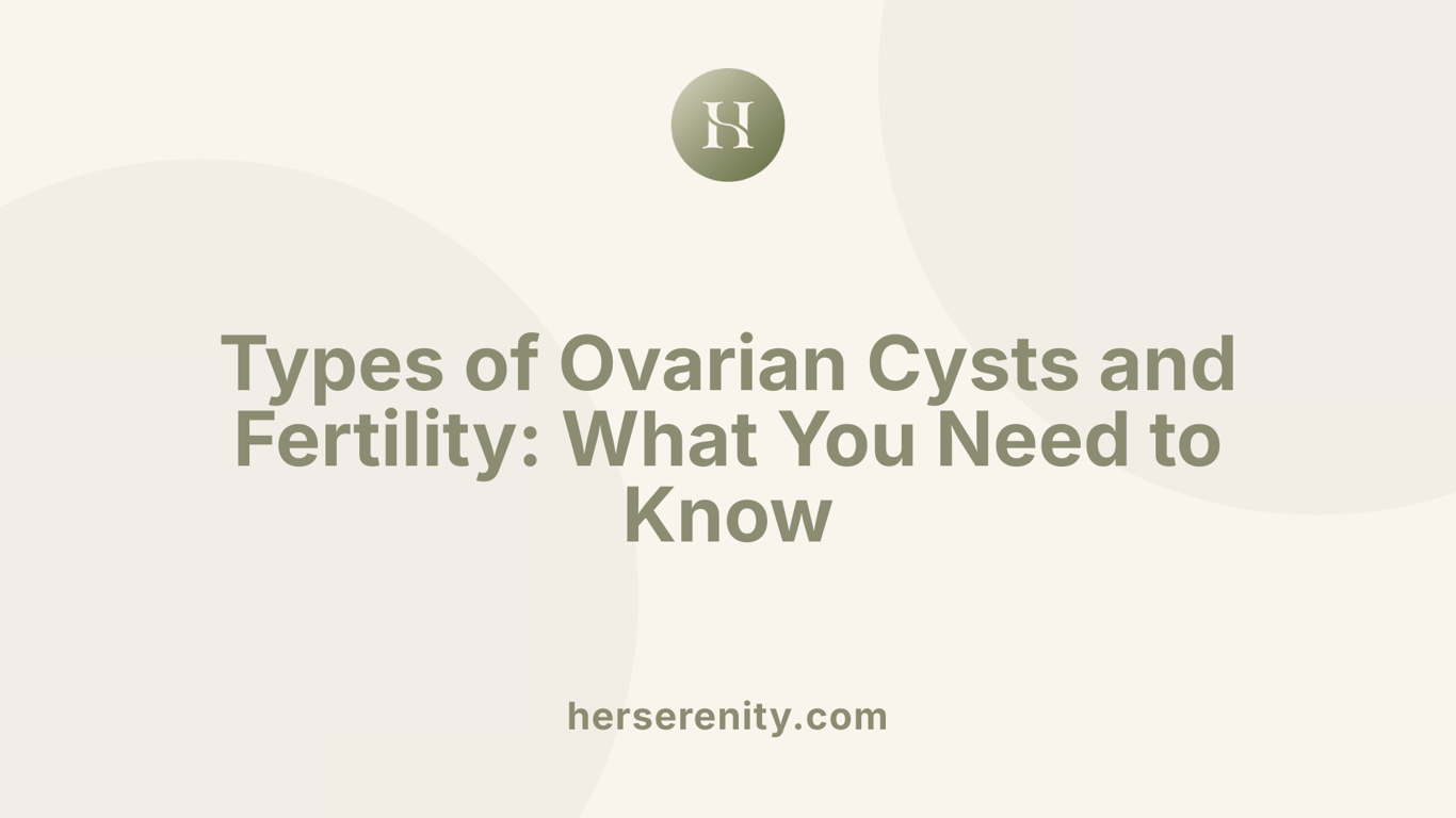 Types of Ovarian Cysts and Fertility: What You Need to Know