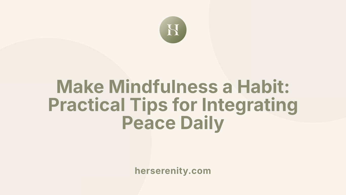 Make Mindfulness a Habit: Practical Tips for Integrating Peace Daily