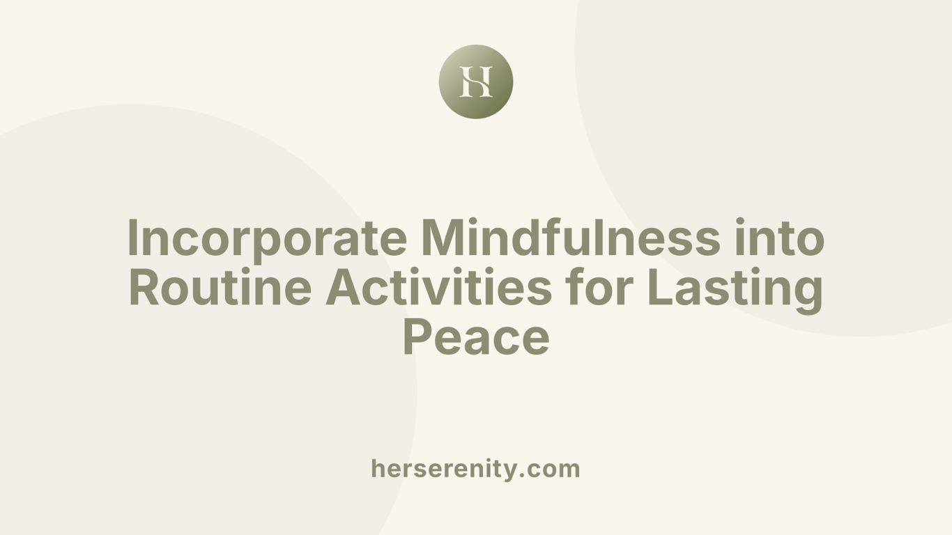 Incorporate Mindfulness into Routine Activities for Lasting Peace