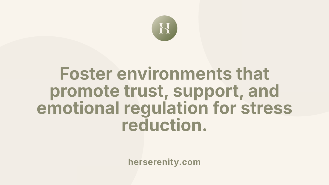 Foster environments that promote trust, support, and emotional regulation for stress reduction.