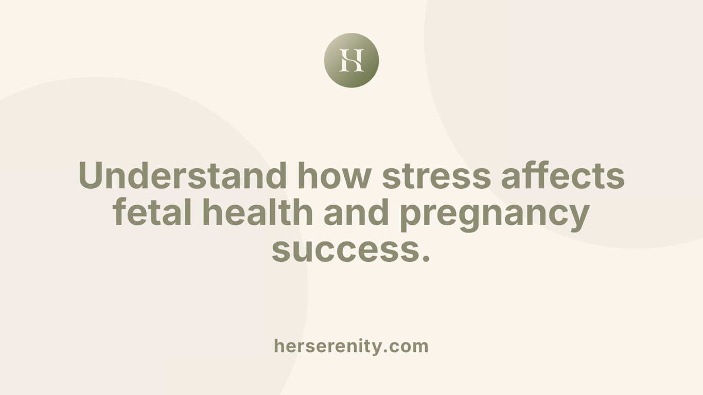 Understand how stress affects fetal health and pregnancy success.