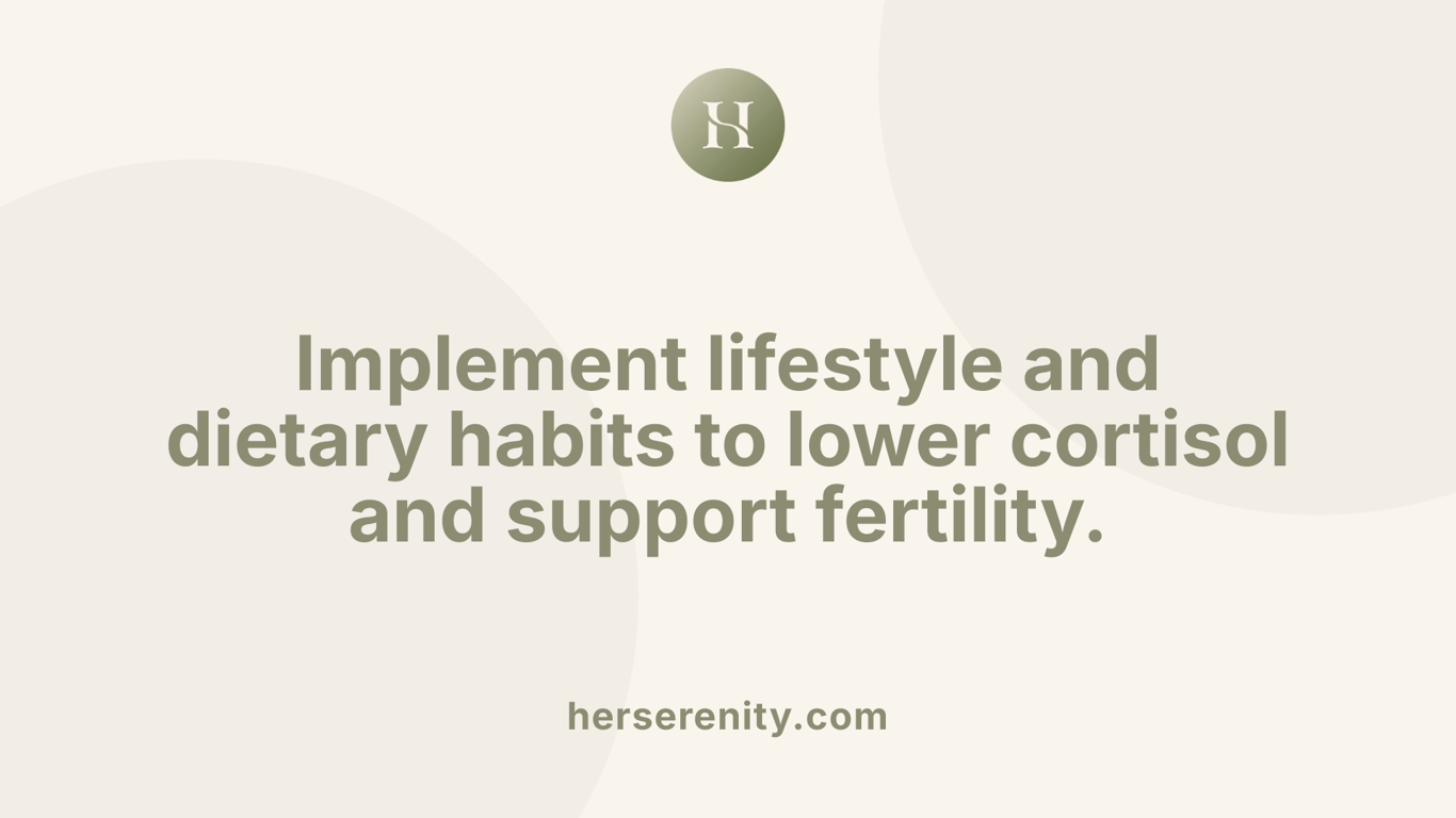 Implement lifestyle and dietary habits to lower cortisol and support fertility.