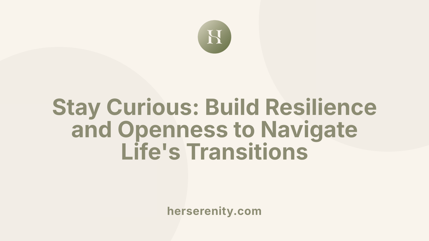 Stay Curious: Build Resilience and Openness to Navigate Life's Transitions