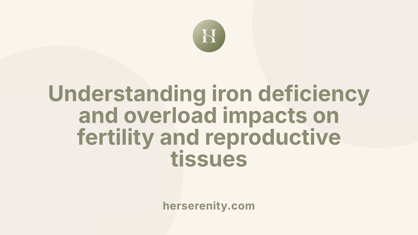 Understanding iron deficiency and overload impacts on fertility and reproductive tissues