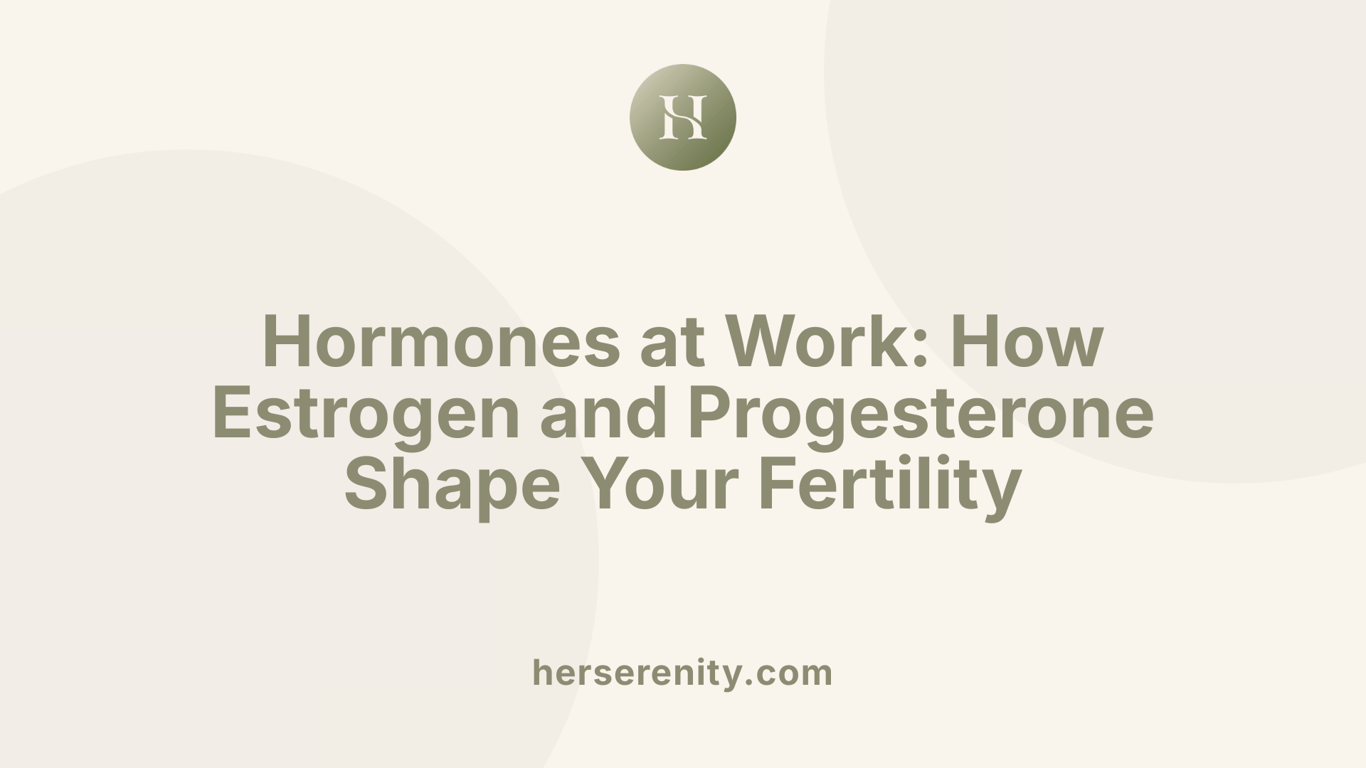 Hormones at Work: How Estrogen and Progesterone Shape Your Fertility
