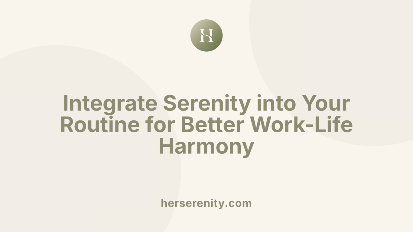Integrate Serenity into Your Routine for Better Work-Life Harmony