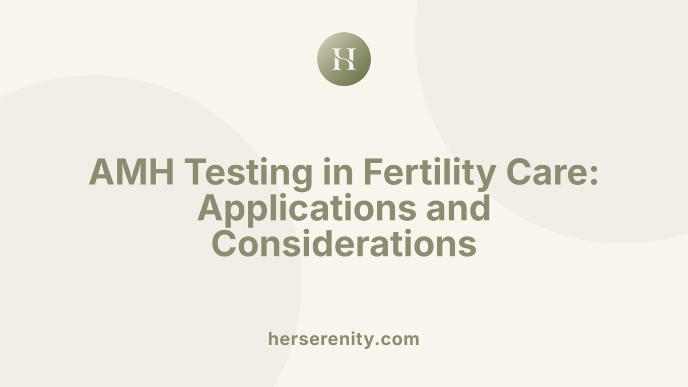 AMH Testing in Fertility Care: Applications and Considerations